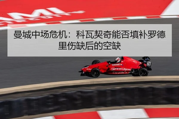 曼城中场危机：科瓦契奇能否填补罗德里伤缺后的空缺
